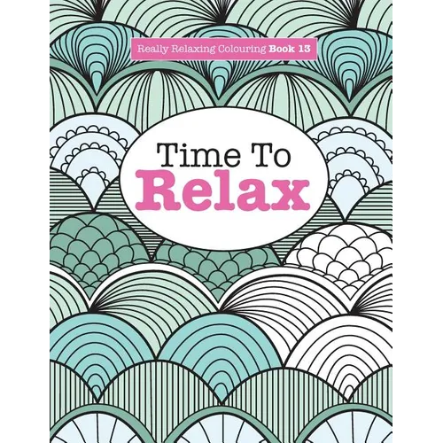 Really Relaxing Colouring Book 13: Time To RELAX