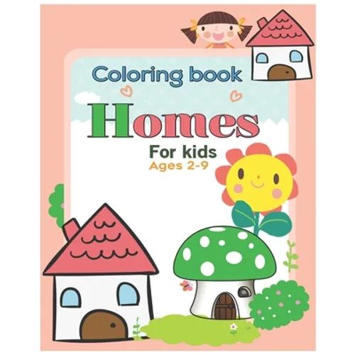 Coloring book Homes for kids ages 2-9: An Kids Coloring Book with Inspirational Home Designs, Fun Room Ideas, and Beautifully Decorated Houses for Rel