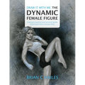 Draw It With Me - The Dynamic Female Figure: Anatomical, Gestural, Comic & Fine Art Studies of the Female Form in Dramatic Poses