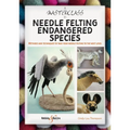 A Masterclass in Needle Felting Endangered Species: Methods and Techniques to Take Your Needle Felting to the Next Level
