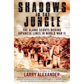 Shadows in the Jungle: The Alamo Scouts Behind Japanese Lines in World War II
