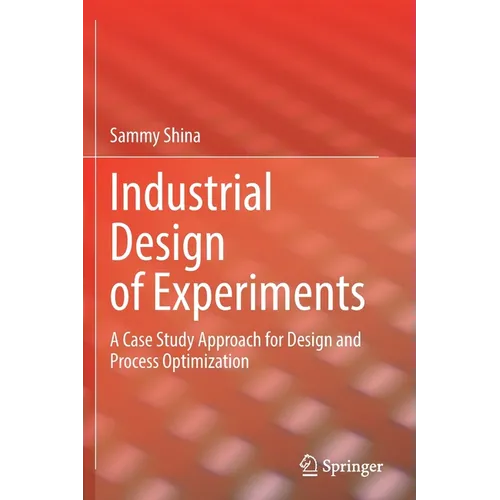 Industrial Design of Experiments: A Case Study Approach for Design and Process Optimization
