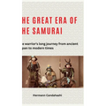 The great era of the samurai: The warrior's long journey from ancient Japan to modern times