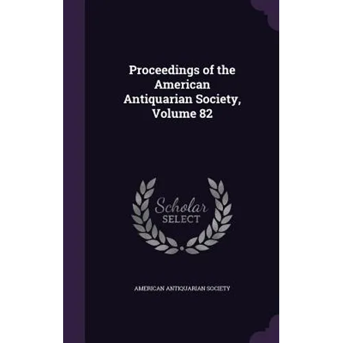 Proceedings of the American Antiquarian Society, Volume 82