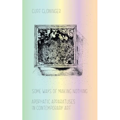 Some Ways of Making Nothing: Apophatic Apparatuses in Contemporary Art