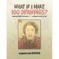 What If I Make 100 Drawings?: Superzer5000 Presents 100 Original Works of Art