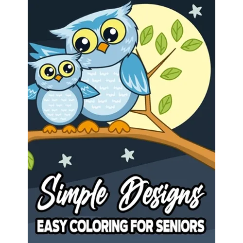 Simple Designs Easy Coloring For Seniors: Large Print Coloring Book For Beginners and Elderly, Calming Illustrations For Adult Relaxation