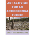 Art Activism for an Anticolonial Future