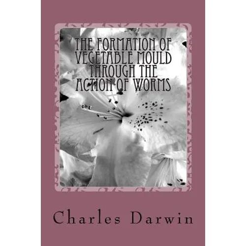 The Formation of Vegetable Mould Through the Action of Worms