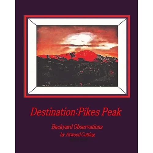 Destination: Pikes Peak: Backyard Observations by Atwood Cutting