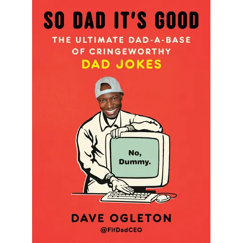 So Dad It's Good: The Ultimate Dad-A-Base of Cringeworthy Dad Jokes