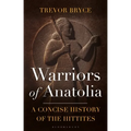 Warriors of Anatolia: A Concise History of the Hittites