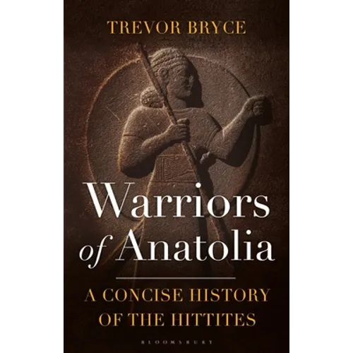 Warriors of Anatolia: A Concise History of the Hittites