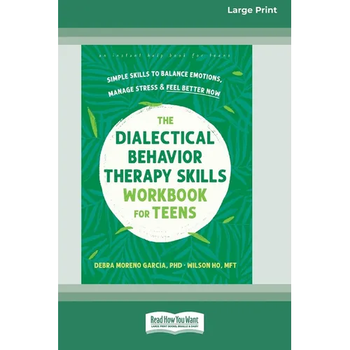 The Dialectical Behavior Therapy Skills Workbook for Teens: Simple Skills to Balance Emotions, Manage Stress, and Feel Better Now (16pt Large Print Ed