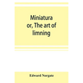 Miniatura; or, The art of limning