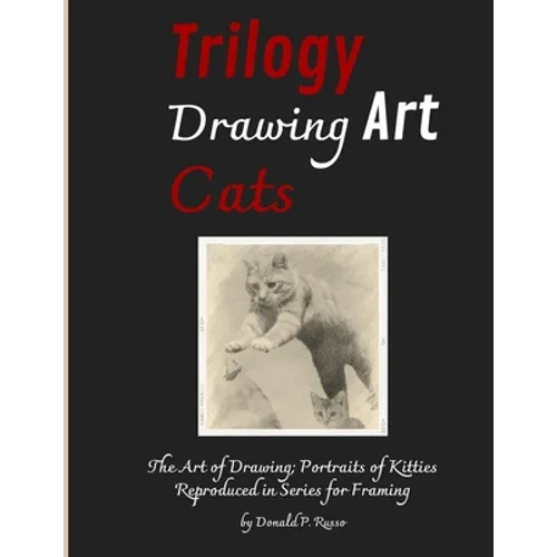 Trilogy Drawing Art Cats: The Art of Drawing; Portraits of Kitties Reproduced in Series for Framing