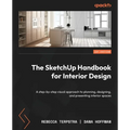 The SketchUp Handbook for Interior Design: A step-by-step visual approach to planning, designing, and presenting interior spaces