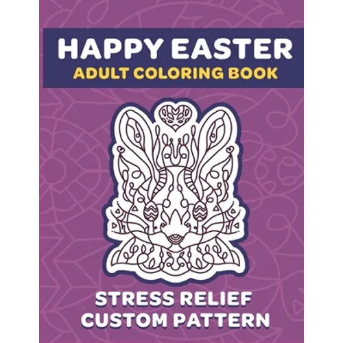 Happy Easter Adult Coloring Book: 8.5" x 11" Fun Exercise For Stress Release And Relaxation For Grown Ups And Teens - Custom Unique Hand Drawn Pattern