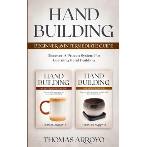 Hand Building Beginner & Intermediate Guide: Discover A Proven System For Learning Hand Building