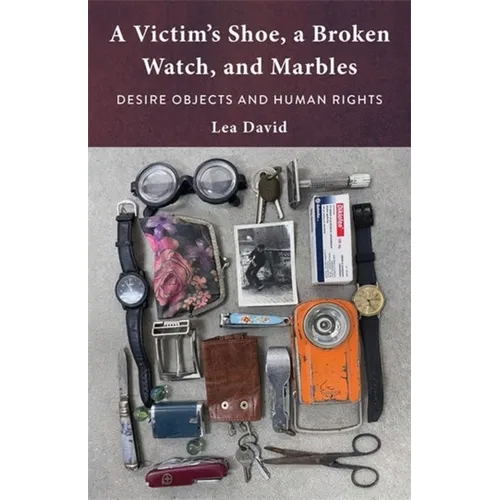 A Victim's Shoe, a Broken Watch, and Marbles: Desire Objects and Human Rights