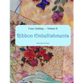 Crazy Quilting Volume 2: Ribbon Embellishments