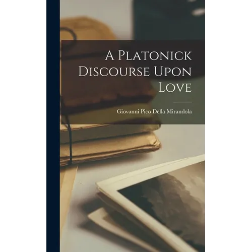 A Platonick Discourse Upon Love
