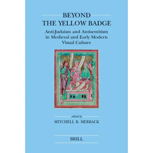 Beyond the Yellow Badge (Paperback): Anti-Judaism and Antisemitism in Medieval and Early Modern Visual Culture