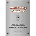 Midcentury Cocktails: History, Lore, and Recipes from America's Atomic Age