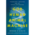 God, Human, Animal, Machine: Technology, Metaphor, and the Search for Meaning