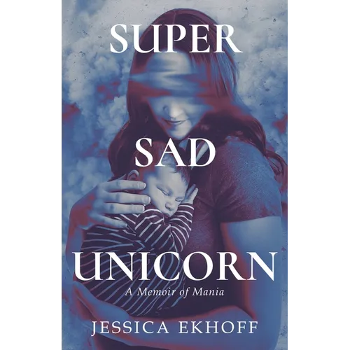 Super Sad Unicorn: A Memoir of Mania