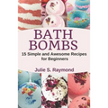 Bath Bombs: 15 Simple and Awesome Recipes for Beginners