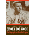 Smoky Joe Wood: The Biography of a Baseball Legend