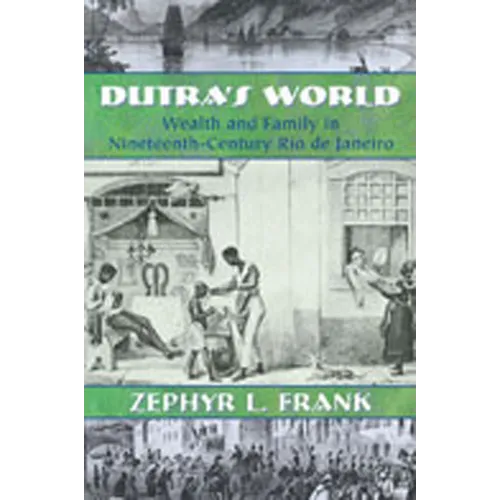 Dutra's World: Wealth and Family in Nineteenth-Century Rio de Janeiro