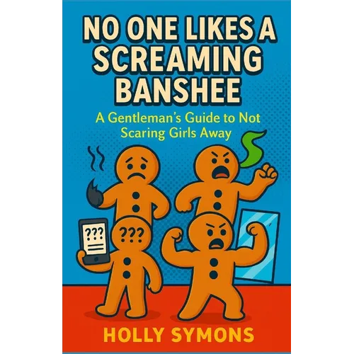 No One Likes a Screaming Banshee: A Gentleman's Guide to Not Scaring Girls Away