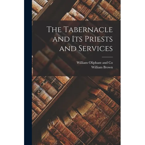 The Tabernacle and Its Priests and Services