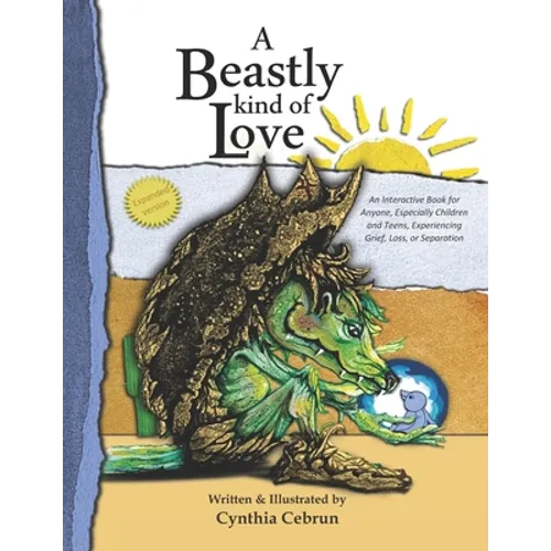 A Beastly Kind of Love: Expanded Version: An Interactive Book for Anyone, Especially Children and Teens Experiencing Grief, Loss and Separatio