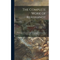 The Complete Work of Rembrandt: History, Description and Heliographic Reproduction of All the Master's Pictures, With a Study of His Life and His Art;