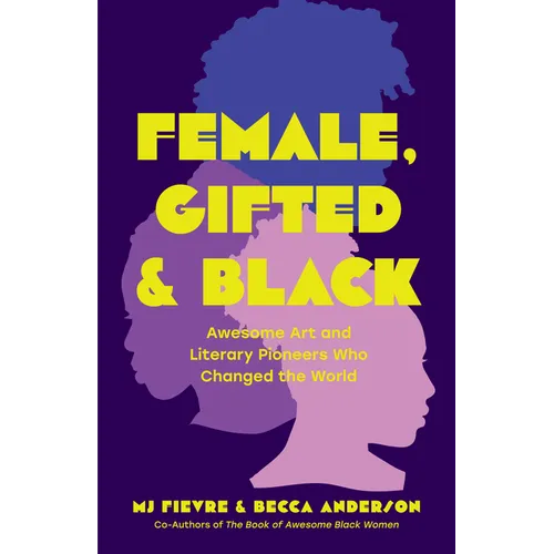 Female, Gifted, and Black: Awesome Art and Literary Pioneers Who Changed the World (Black Historical Figures, Women in Black History)