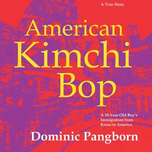 American Kimchi Bop: A 10-Year-Old Boy's Immigration from Korea to America (A True Story)