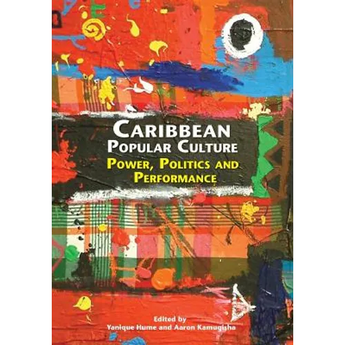 Caribbean Popular Culture: Power, Politics and Performance