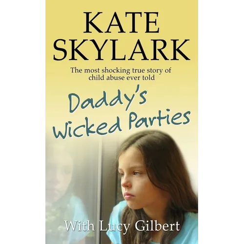 Daddy's Wicked Parties: The Most Shocking True Story of Child Abuse Ever Told