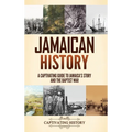 Jamaican History: A Captivating Guide to Jamaica's Story and the Baptist War