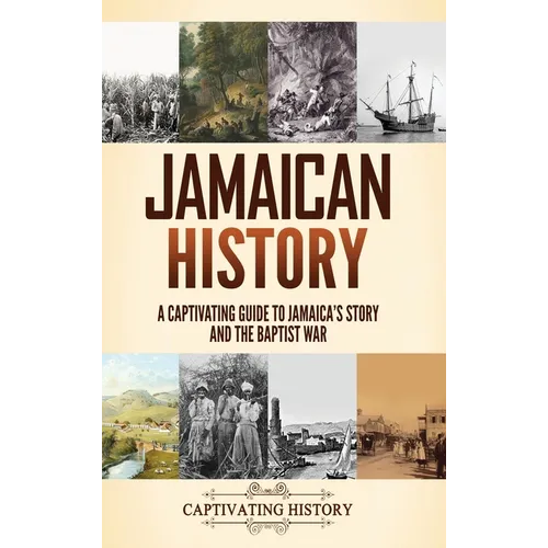Jamaican History: A Captivating Guide to Jamaica's Story and the Baptist War