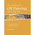 The Little Book of Oil Painting Secrets: A World of Practical Art in Your Pocket