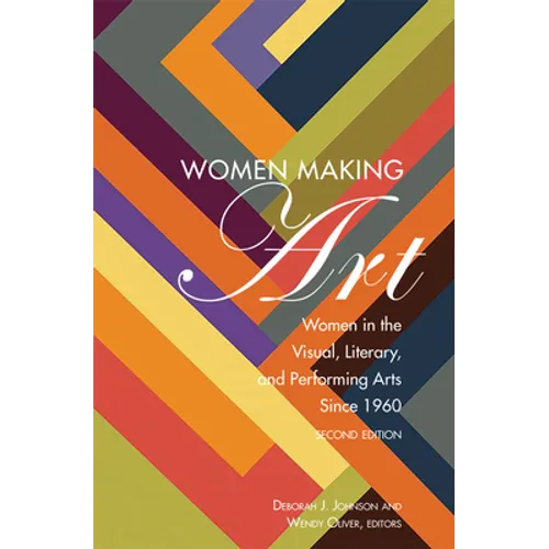 Women Making Art: Women in the Visual, Literary, and Performing Arts Since 1960, Second Edition