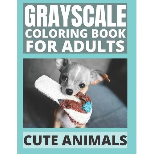 Grayscale Coloring Book For Adults - Cute Animals: 24 Adorable Animals For Beginners and Advanced, One-Sided To Prevent Bleed-Through