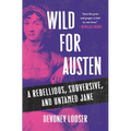 Wild for Austen: A Rebellious, Subversive, and Untamed Jane