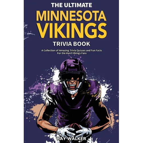 The Ultimate Minnesota Vikings Trivia Book: A Collection of Amazing Trivia Quizzes and Fun Facts for Die-Hard Vikings Fans!