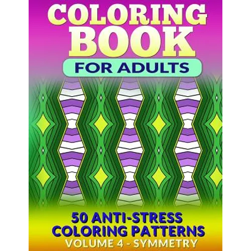 Coloring Book for Adults - Vol 4 Symmetry: 50 Anti-Stress Coloring Patterns