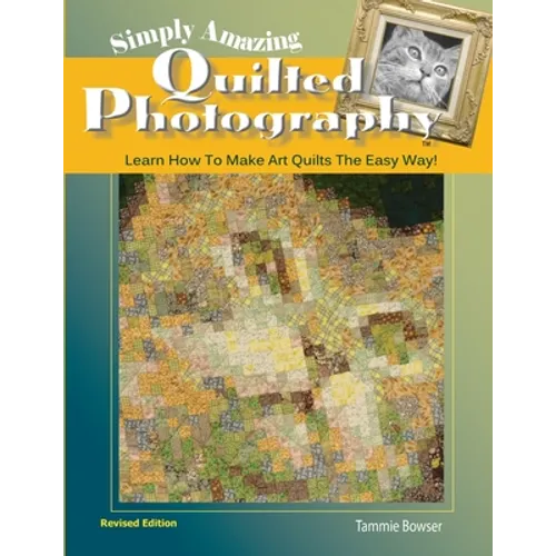 Simply Amazing Quilted Photography: Learn How To Make Art Quilts the Easy Way!
